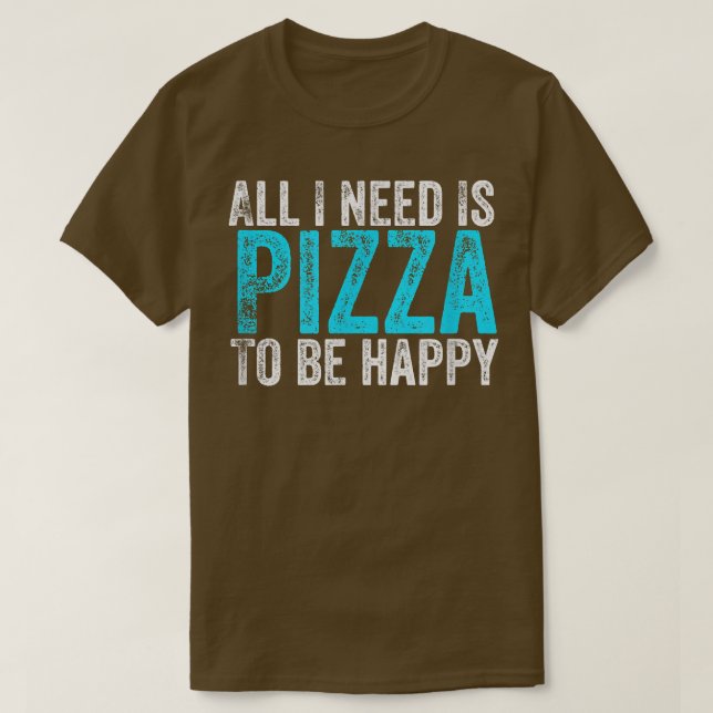 Camiseta Todo Lo Que Necesito Es Pizza Para Ser Feliz  (Diseño del anverso)