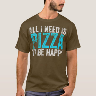Camiseta Todo Lo Que Necesito Es Pizza Para Ser Feliz