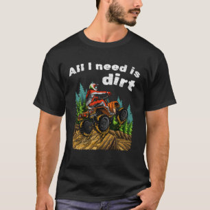 Camiseta Todo Lo Que Necesito Es Sucio ATV Cuatro Ruedas En