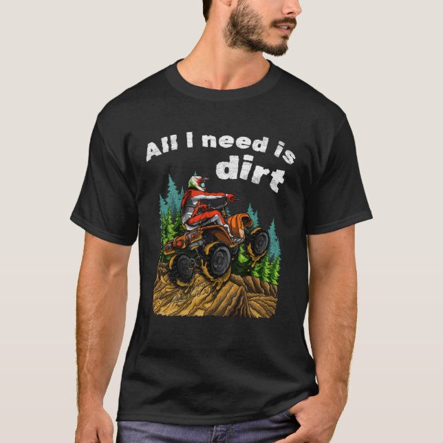 Camiseta Todo Lo Que Necesito Es Sucio ATV Cuatro Ruedas En (Anverso)