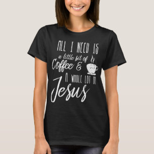 Camiseta Todo Lo Que Necesito Es Un Poco De Café Y Mucho