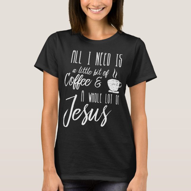 Camiseta Todo Lo Que Necesito Es Un Poco De Café Y Mucho (Anverso)