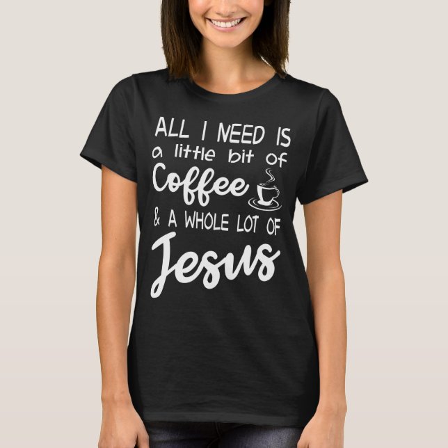 Camiseta Todo Lo Que Necesito Es Un Poco De Café Y Mucho (Anverso)