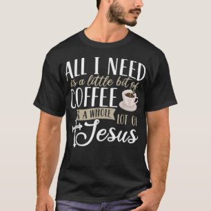Camiseta Todo lo que necesito es un poco de café y mucho 