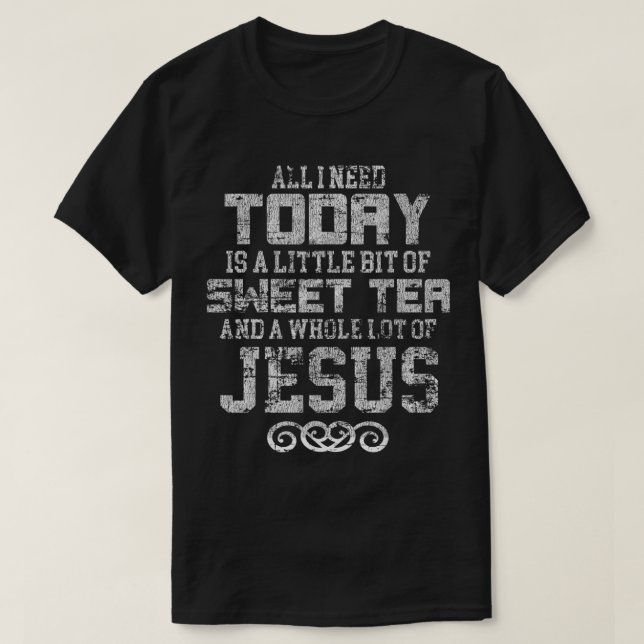 Camiseta Todo lo que necesito hoy es té dulce y mucho Jesús (Diseño del anverso)