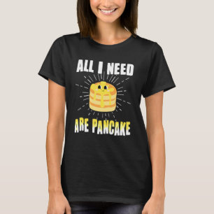 Camiseta Todo lo que necesito son panqueques lindos Pancake