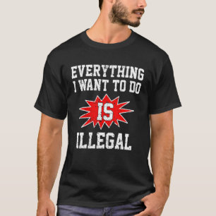 Camiseta Todo Lo Que Quiero Hacer Es Ilegal