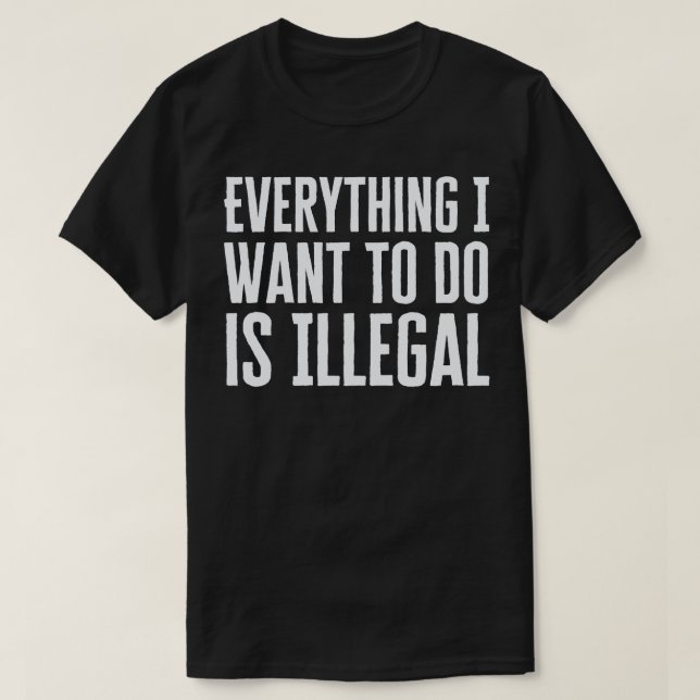 Camiseta Todo Lo Que Quiero Hacer Es Ilegal (Diseño del anverso)
