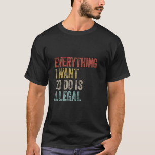 Camiseta Todo lo que Quiero Hacer es Ilegal Chiste Divertid