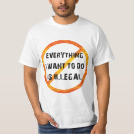 Camiseta todo lo que quiero hacer es ilegal - ilegal