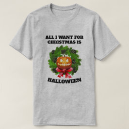 CAMISETA TODO LO QUE QUIERO PARA LOS NAVIDADES ES HALLOWEH 