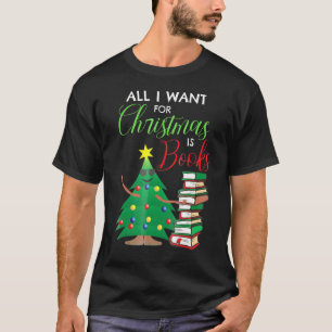Camiseta Todo Lo Que Quiero Para Los Navidades Es Libros Le