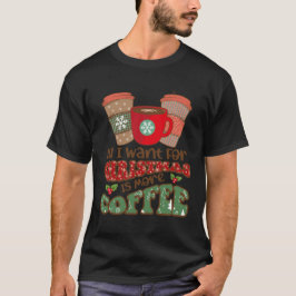 Camiseta Todo Lo Que Quiero Para Los Navidades Es Más Café,
