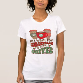 Camiseta Todo Lo Que Quiero Para Los Navidades Es Más Café,