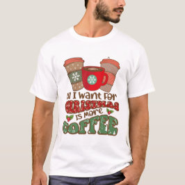 Camiseta Todo Lo Que Quiero Para Los Navidades Es Más Café,