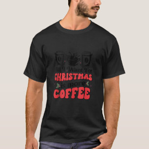 Camiseta Todo Lo Que Quiero Para Los Navidades Es Más Café