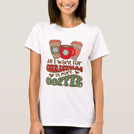 Camiseta Todo Lo Que Quiero Para Los Navidades Es Más Café,