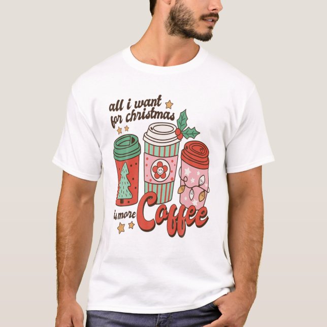 Camiseta Todo Lo Que Quiero Para Los Navidades Es Más Cafet (Anverso)
