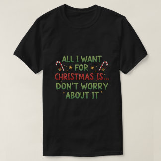 Camiseta Todo lo que quiero para Navidad es... No te preocu