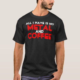 Camiseta Todo lo que tengo es mi metal y café