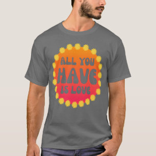 Camiseta Todo lo que tienes es amor Flower Power 60 s 70 s