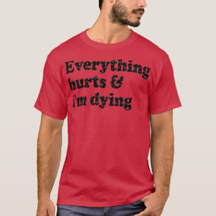 Camiseta todo me duele moriré 1