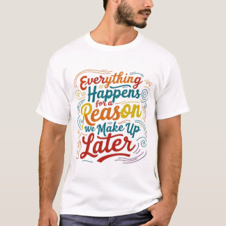 Camiseta Todo ocurre por una razón que inventamos más tarde