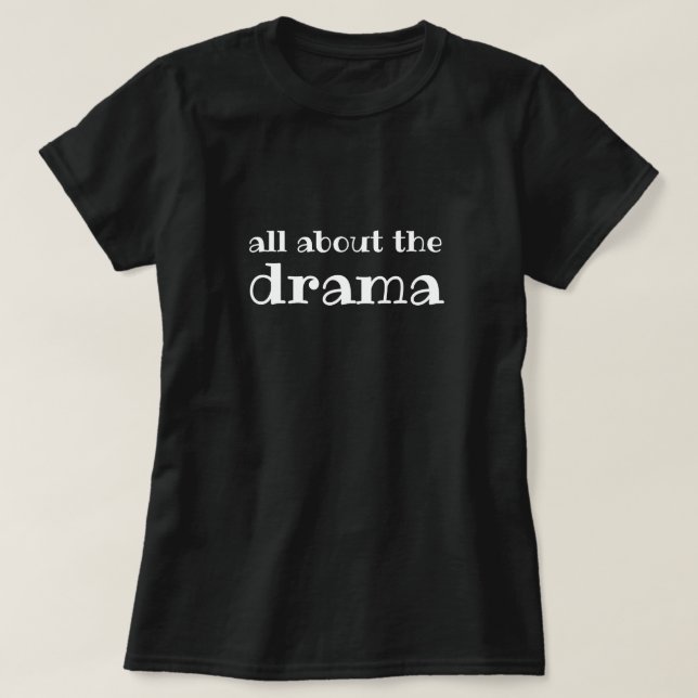 Camiseta Todo sobre el drama blanco y negro (Diseño del anverso)