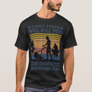 Camiseta Todo Te Matará Así Que Elige Algo Divertido