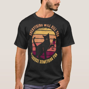 Camiseta Todo Te Matará Así Que Elige Algo Divertido C
