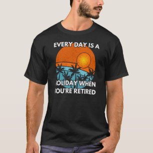 Camiseta Todos los días es feriado cuando estás retirado   