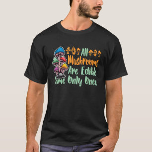 Camiseta Todos Los Hongos Son Comestibles Algunos Sólo Una 