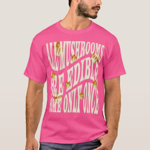 Camiseta Todos Los Hongos Son Comestibles Algunos Sólo Una 