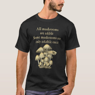 Camiseta Todos Los Hongos Son Comestibles Algunos Sólo Una 