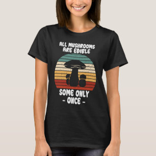 Camiseta Todos Los Hongos Son Comestibles Algunos Sólo Una