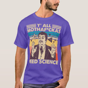 Camiseta Todos necesitan ciencia, todos los mothafckas nece