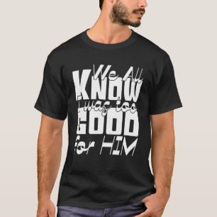 Camiseta Todos Sabemos Que Era Demasiado Bueno Para Él - Fi