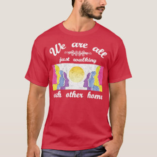 Camiseta Todos Sólo Nos Caminamos Unos A Otros A Casa.
