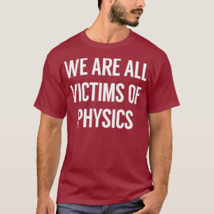 Camiseta Todos Somos Víctimas De La Física