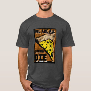 Camiseta Todos Vamos A Morir Pizza