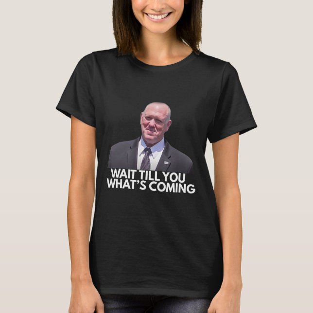 Camiseta Tom Homan Border Czar Wait Till You See What's Com (Anverso)