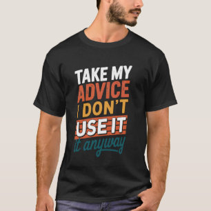 Camiseta Toma mi consejo de todos modos no lo uso