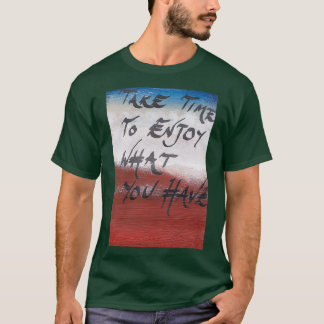 Camiseta tomar tiempo para disfrutar de lo que tienes