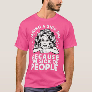 Camiseta tomarme un día enfermo porque estoy harto de la ge