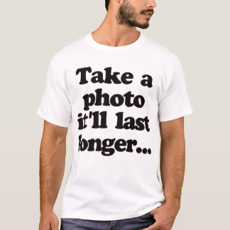 Camiseta Tome una foto, él durará más de largo…