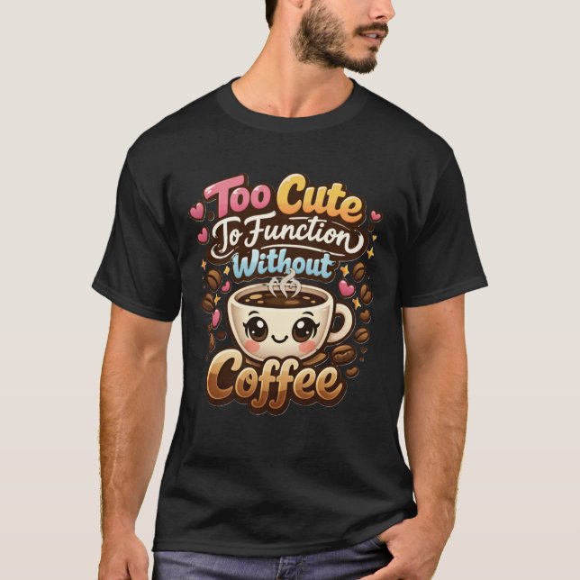 Camiseta Too Cute To Function Without Coffee Funny Cute Cof (Anverso)
