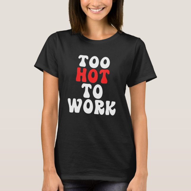 Camiseta Too Hot To Work Quote (Anverso)