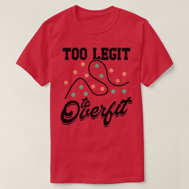 Camiseta Too Legit To Overfit Deep Learning Science - Tech  (Diseño del anverso)