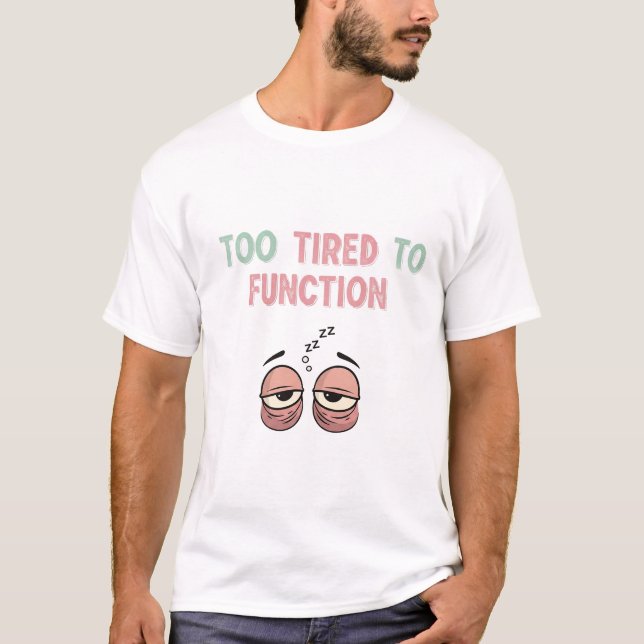 Camiseta "Too Tired to Function" Funny Cartoon Illustration (Anverso)