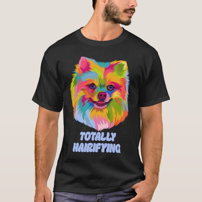 Camiseta Totally Hairifying  Pomeranian Humor Pom Pom Anima (Anverso)